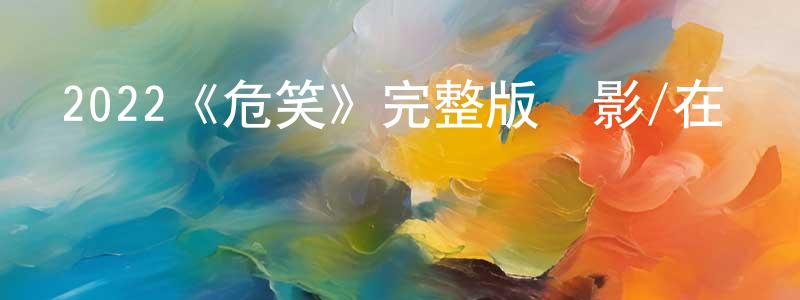 艾莎的個人主頁,2022《危笑》完整版電影/在線觀看/百度云-美劇天堂